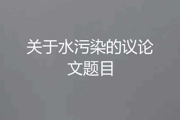 关于水污染的议论文题目