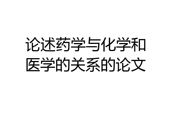 论述药学与化学和医学的关系的论文