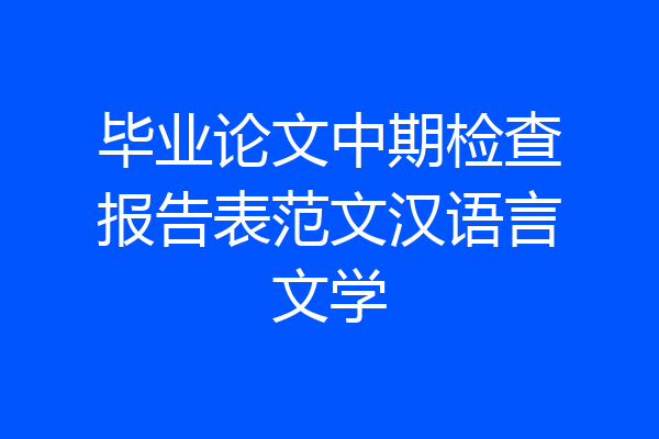 毕业论文中期检查报告表范文汉语言文学