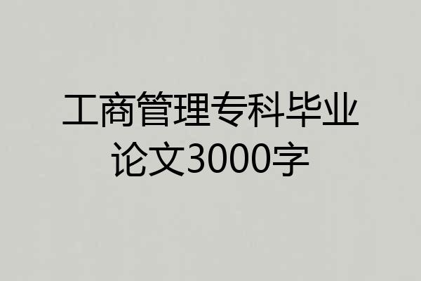 工商管理专科毕业论文3000字
