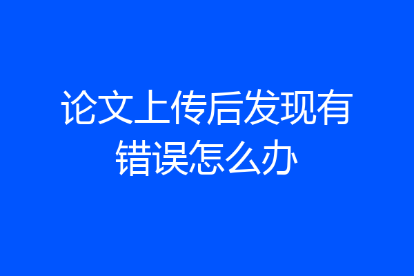 论文上传后发现有错误怎么办