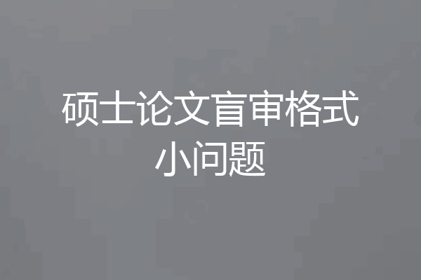 硕士论文盲审格式小问题