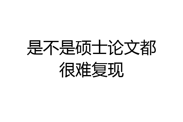是不是硕士论文都很难复现