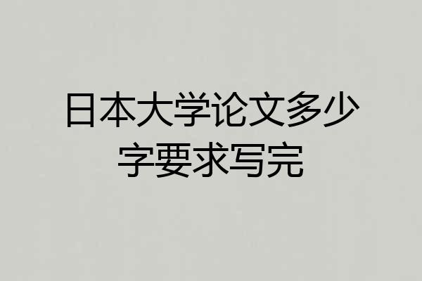 日本大学论文多少字要求写完