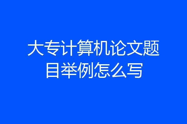 大专计算机论文题目举例怎么写