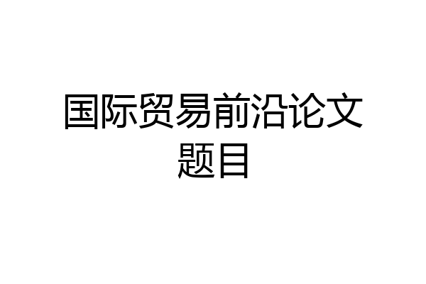 国际贸易前沿论文题目