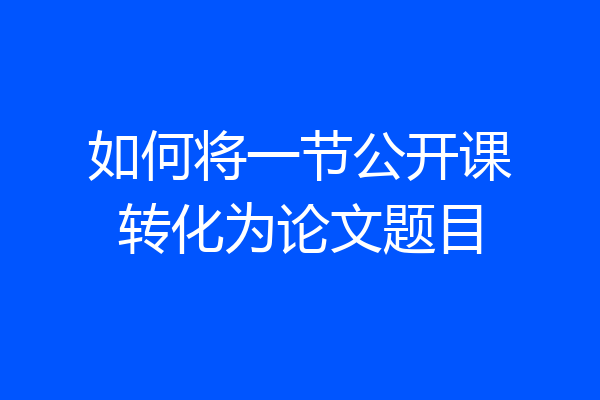 如何将一节公开课转化为论文题目