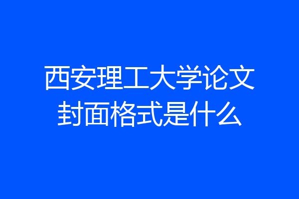 西安理工大学论文封面格式是什么