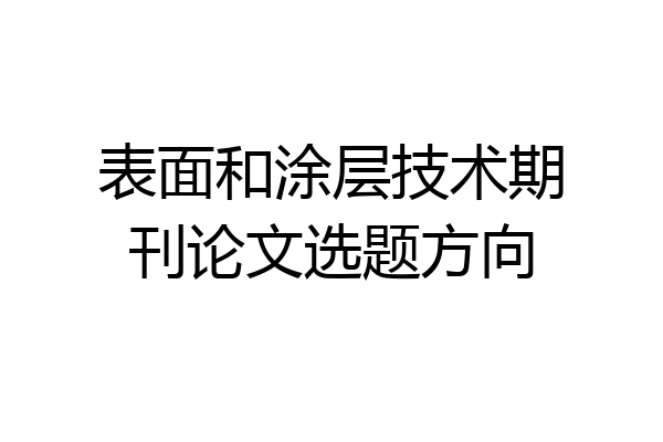 表面和涂层技术期刊论文选题方向
