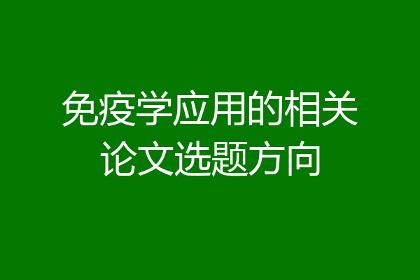 免疫学应用的相关论文选题方向