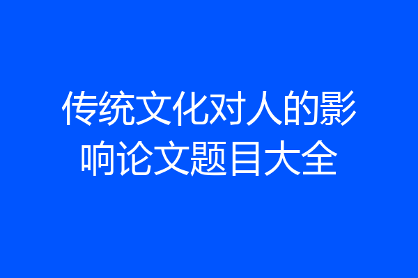 传统文化对人的影响论文题目大全