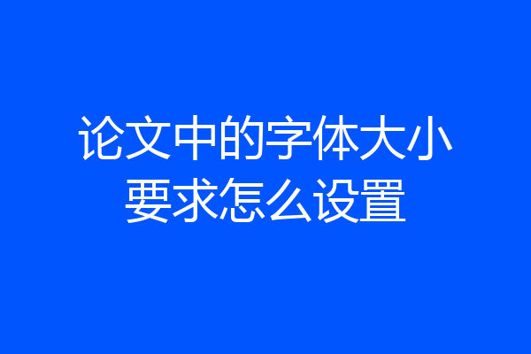 论文中的字体大小要求怎么设置