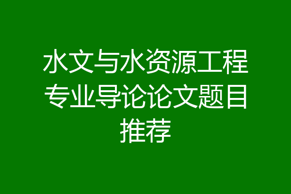 水文与水资源工程专业导论论文题目推荐