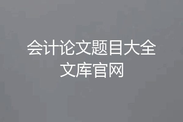 会计论文题目大全文库官网