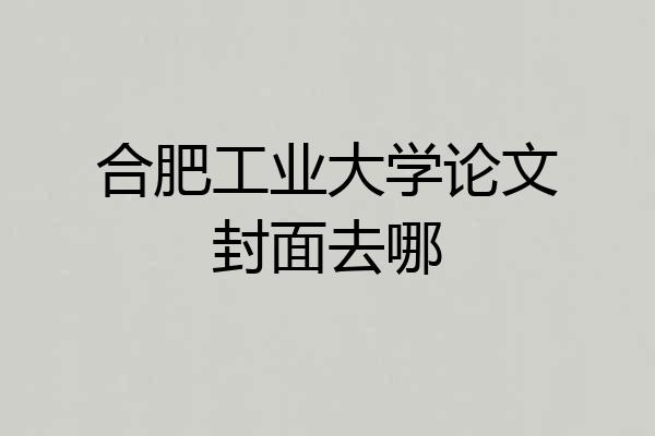 合肥工业大学论文封面去哪