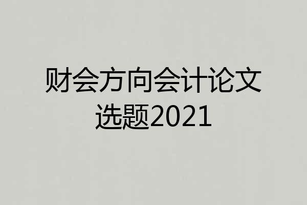 财会方向会计论文选题2021