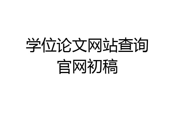 学位论文网站查询官网初稿