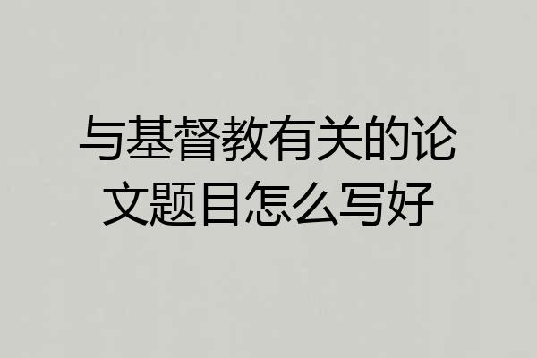 与基督教有关的论文题目怎么写好