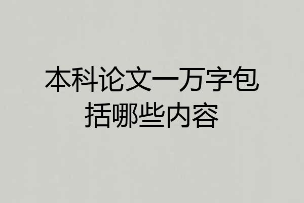 本科论文一万字包括哪些内容