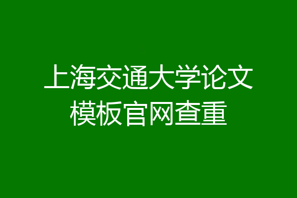 上海交通大学论文模板官网查重
