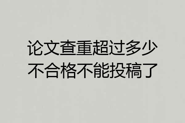 论文查重超过多少不合格不能投稿了