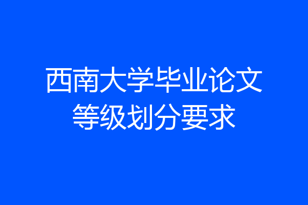 西南大学毕业论文等级划分要求