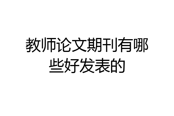 教师论文期刊有哪些好发表的