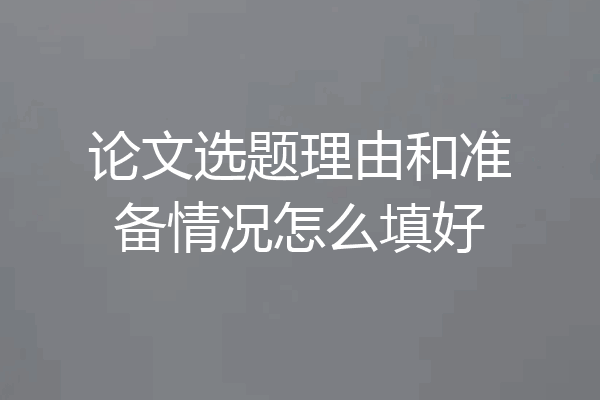论文选题理由和准备情况怎么填好