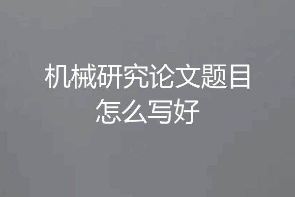机械研究论文题目怎么写好