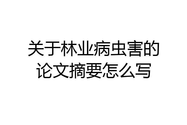 关于林业病虫害的论文摘要怎么写