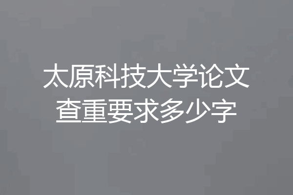 太原科技大学论文查重要求多少字