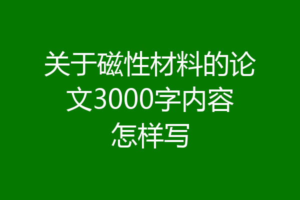 关于磁性材料的论文3000字内容怎样写
