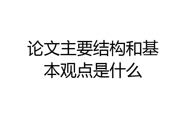 论文主要结构和基本观点是什么