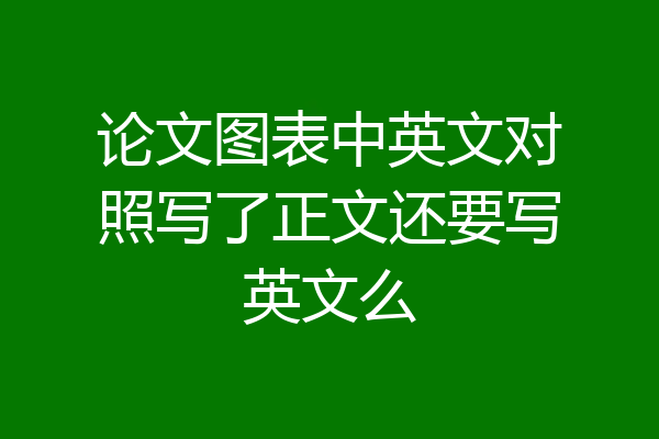 论文图表中英文对照写了正文还要写英文么
