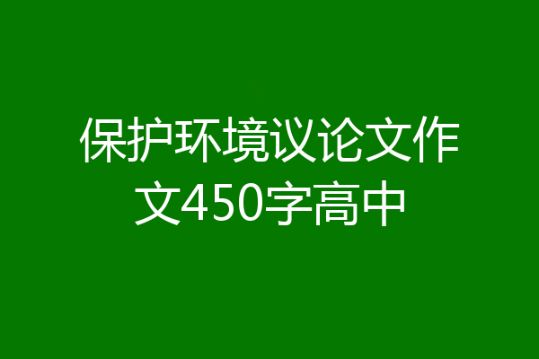 保护环境议论文作文450字高中