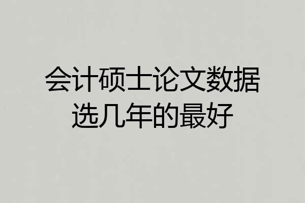 会计硕士论文数据选几年的最好