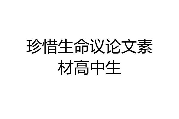 珍惜生命议论文素材高中生