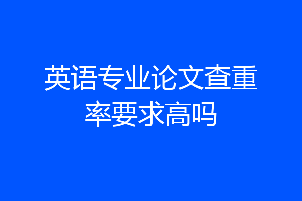 英语专业论文查重率要求高吗