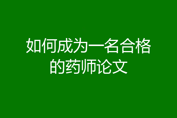 如何成为一名合格的药师论文