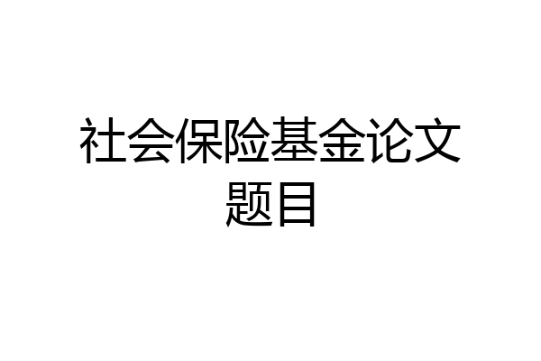 社会保险基金论文题目