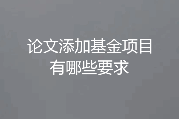 论文添加基金项目有哪些要求