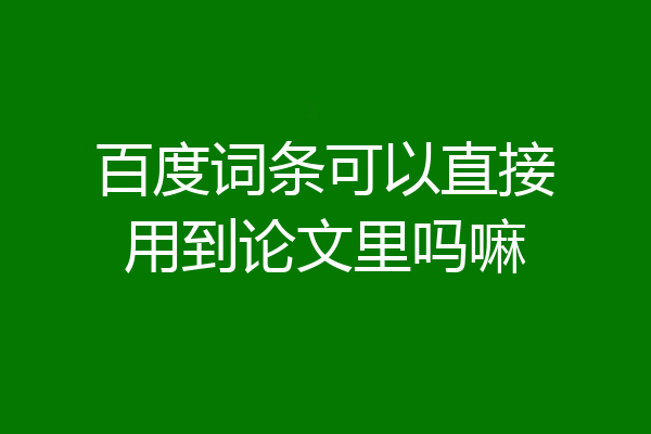 百度词条可以直接用到论文里吗嘛