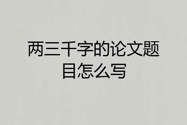 两三千字的论文题目怎么写