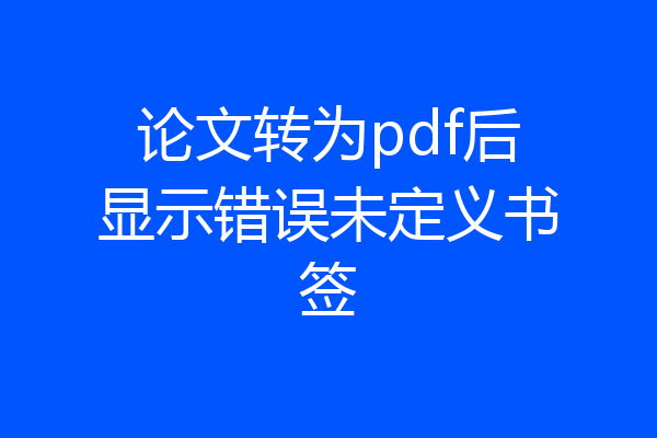 论文转为pdf后显示错误未定义书签