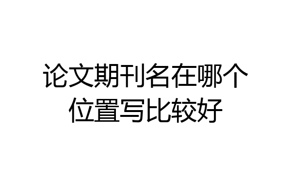 论文期刊名在哪个位置写比较好