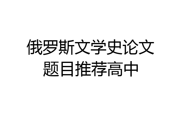 俄罗斯文学史论文题目推荐高中
