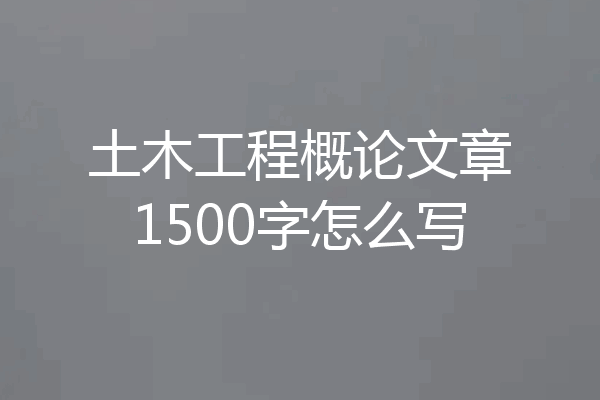 土木工程概论文章1500字怎么写
