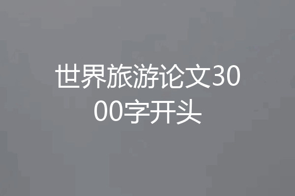 世界旅游论文3000字开头