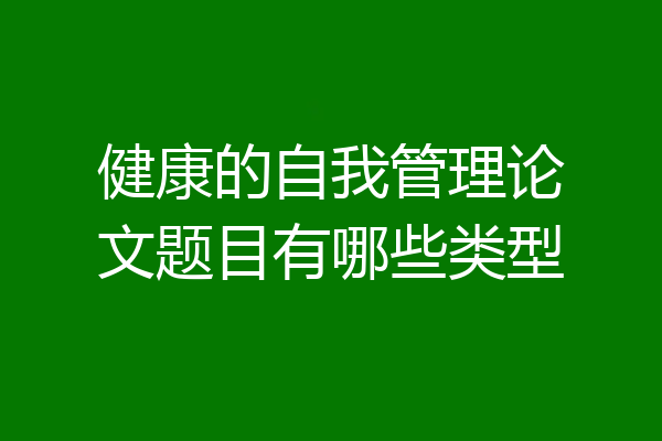 健康的自我管理论文题目有哪些类型