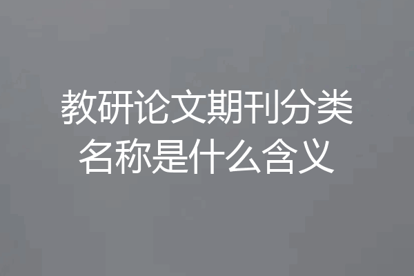 教研论文期刊分类名称是什么含义